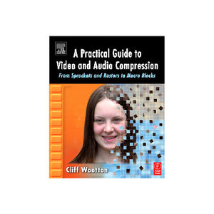 Focal Press - A Practical Guide to Video and Audio Compression - By - Cliff Wootton